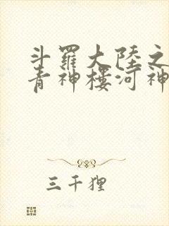 斗罗大陆之神界青神楼河神笔趣阁