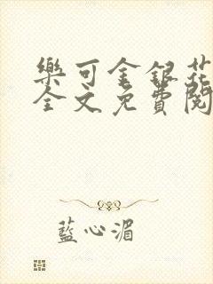 乐可金银花在线全文免费阅读笔趣阁无弹窗