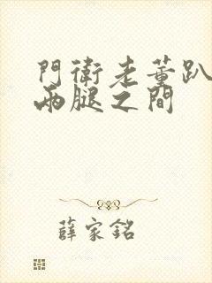 门卫老董趴在我两腿之间