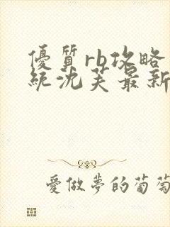 优质rb攻略系统沈芙最新章节