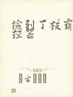 捡到了校霸的遥控器