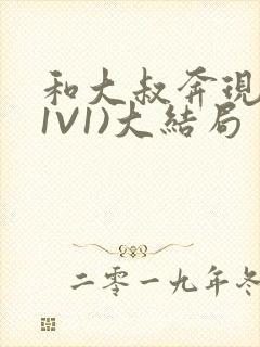 和大叔奔现后(1V1)大结局