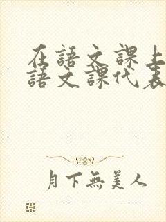 在语文课上强插语文课代表