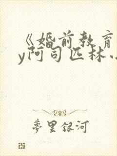 《婚前教育》by阿司匹林小说