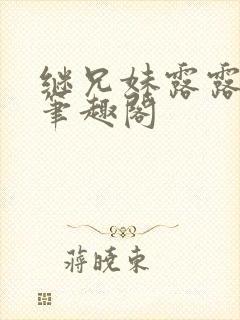 继兄妹露露小说笔趣阁