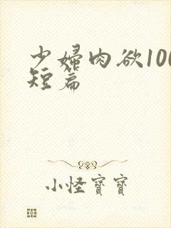 少妇肉欲100短篇