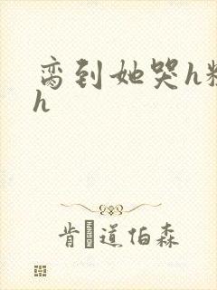 脔到她哭h粗话h