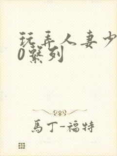 玩弄人妻少妇70系列