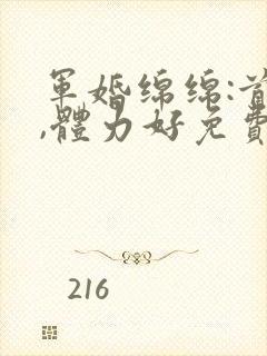 军婚绵绵:首长,体力好免费阅读