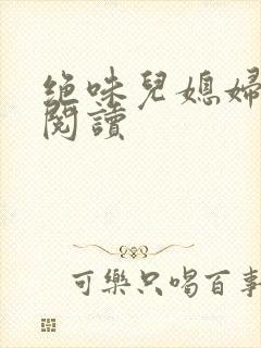 绝味儿媳妇免费阅读