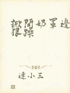 掀开奶罩边躁狠狠躁