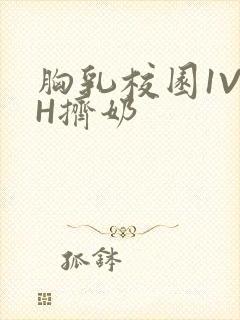 胸乳校园1V1H挤奶