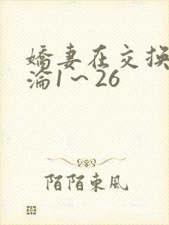 娇妻在交换中沉沦1～26
