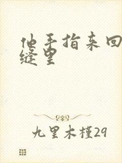 他手指来回在花缝里