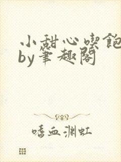 小甜心吃饱了吗by笔趣阁