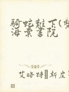 骑蛇难下(双)海棠书院