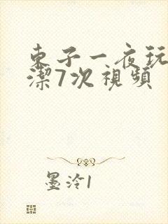东子一夜玩弄白洁7次视频