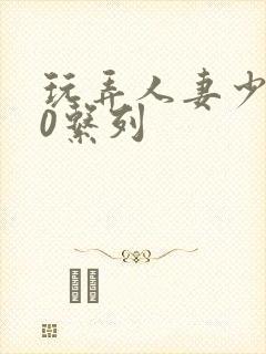 玩弄人妻少妇70系列