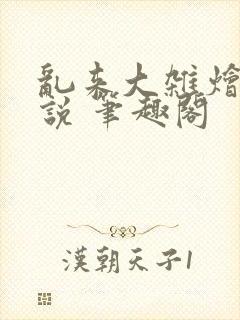 乱来大杂烩 小说 笔趣阁