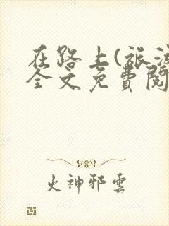 在路上(旅游)全文免费阅读笔趣阁