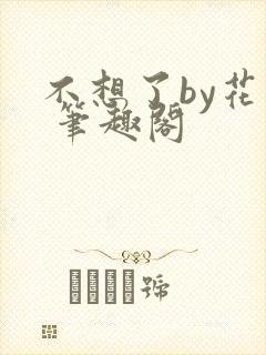 不想了by花卷 笔趣阁