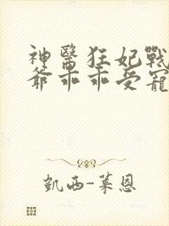 神医狂妃战神王爷乖乖受宠免费阅读