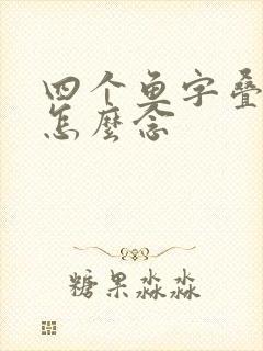 四个鱼字叠起来怎么念