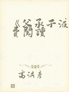 《父承子液》免费阅读