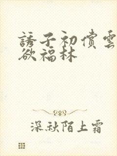 诱子初偿云雨孽欲福林