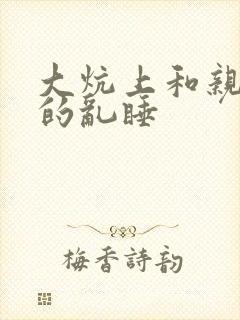 大炕上和亲亲公的乱睡