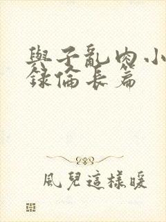 与子乱肉小说目录伦长篇