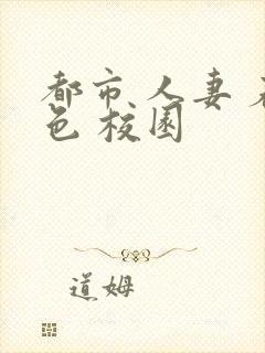 都市 人妻 春色 校园