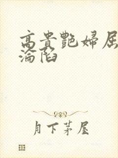 高贵艳妇屈服的沦陷