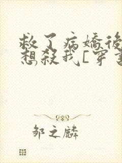 救了病娇后他总想杀我[穿书]