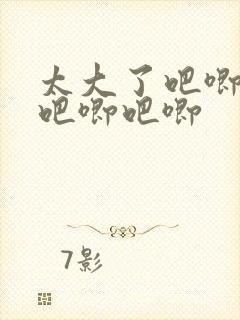 太大了吧唧吧唧吧唧吧唧