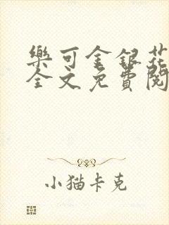 乐可金银花在线全文免费阅读笔趣阁无弹窗