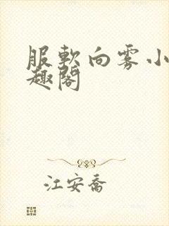 服软向雾小说笔趣阁