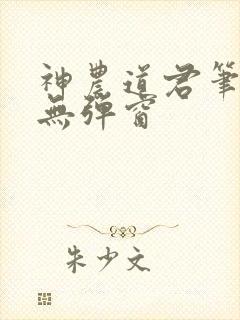 神农道君笔趣阁无弹窗