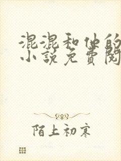 混混和他的乖乖小说免费阅读笔趣