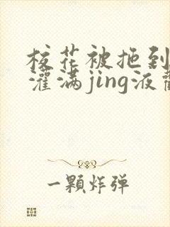 校花被拖到公厕灌满jing液观看