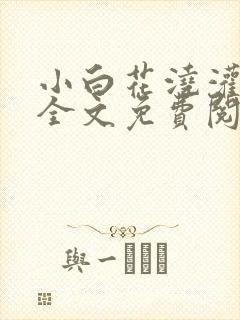 小白花浇灌日常全文免费阅读