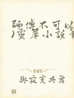 师傅不可以(限)灵犀小说笔趣阁