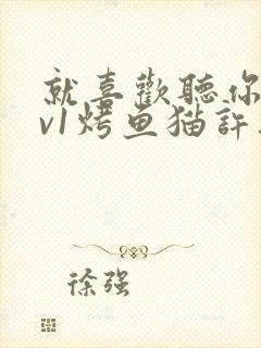 就喜欢听你叫1v1烤鱼猫许薇