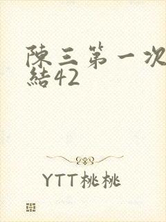 陈三第一次干白结42