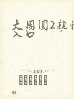 大团圆2亲情会入口