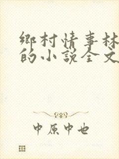 乡村情事林大牛的小说全文免费阅读无弹窗的