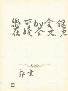 乐可by金银花在线全文免费阅读