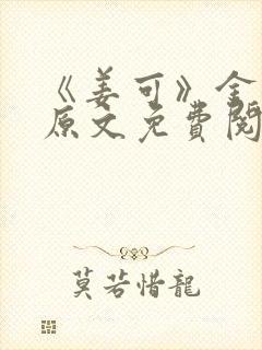 《姜可》金银花原文免费阅读无弹窗