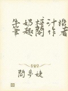 牛奶榨汁机po笔趣阁作者炖一碗汤苏清