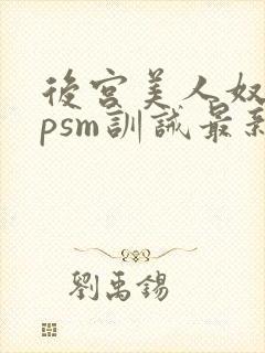 后宫美人奴(npsm训诫最新章节